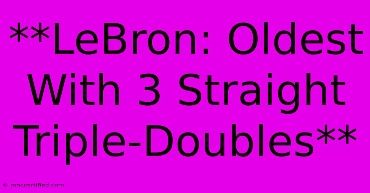 **LeBron: Oldest With 3 Straight Triple-Doubles**