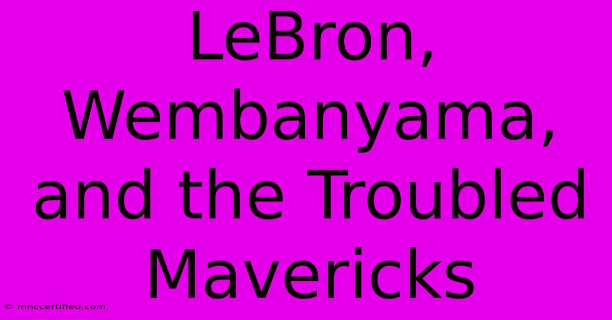 LeBron, Wembanyama, And The Troubled Mavericks