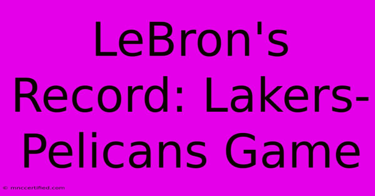 LeBron's Record: Lakers-Pelicans Game