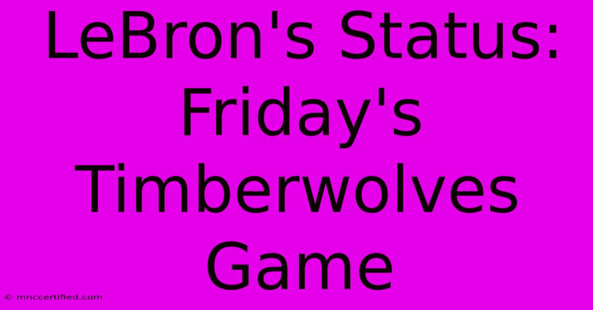 LeBron's Status: Friday's Timberwolves Game