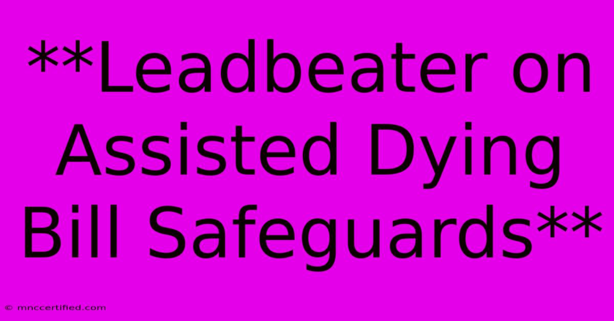 **Leadbeater On Assisted Dying Bill Safeguards**