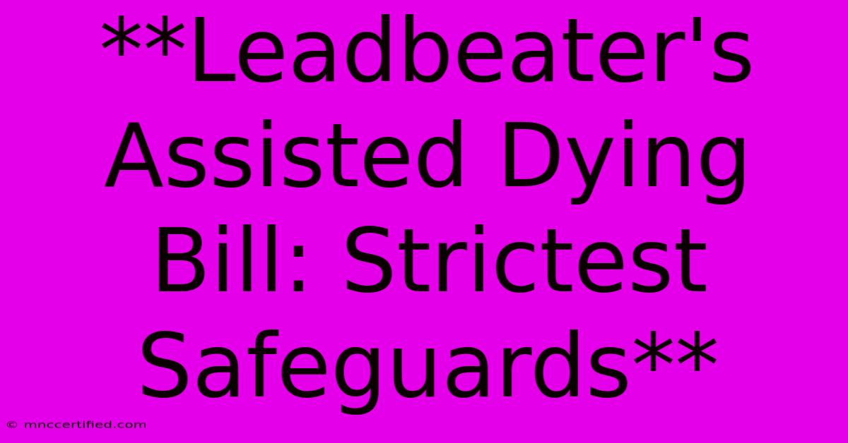 **Leadbeater's Assisted Dying Bill: Strictest Safeguards**