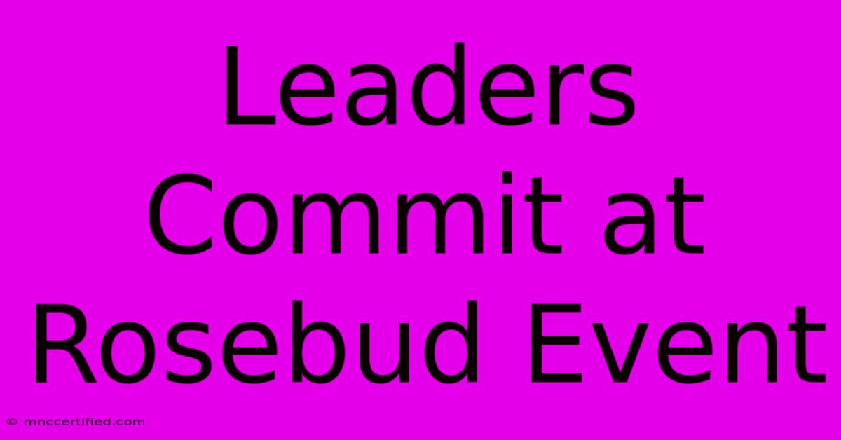 Leaders Commit At Rosebud Event