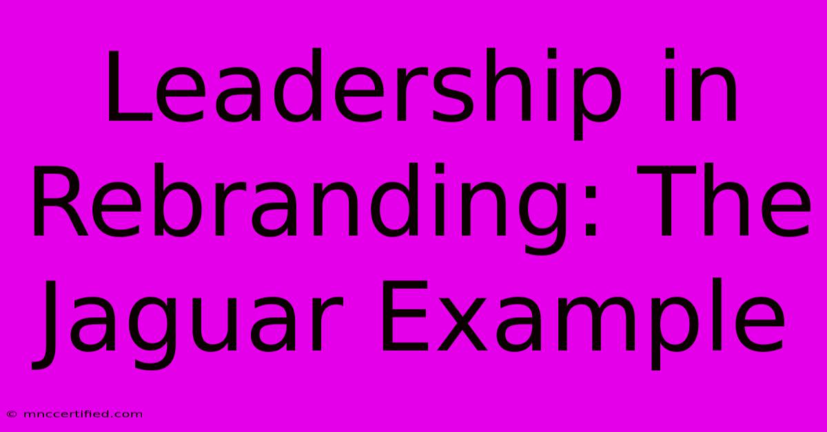 Leadership In Rebranding: The Jaguar Example