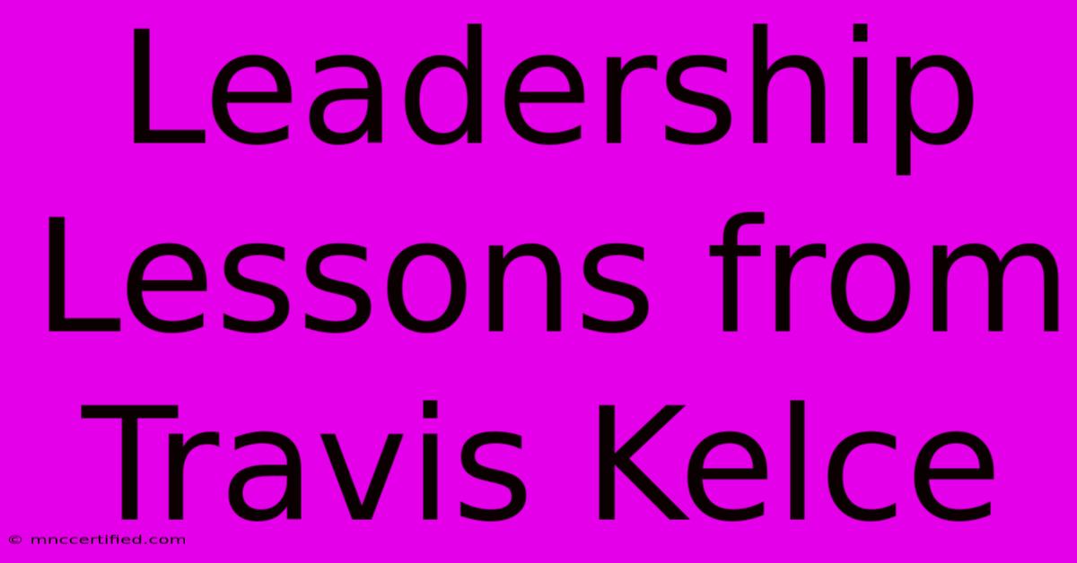 Leadership Lessons From Travis Kelce