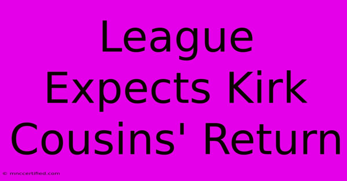 League Expects Kirk Cousins' Return