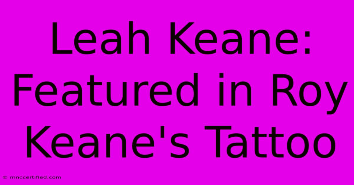 Leah Keane: Featured In Roy Keane's Tattoo