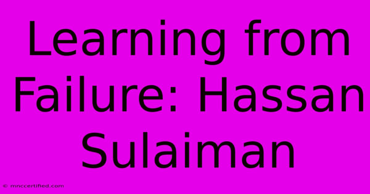 Learning From Failure: Hassan Sulaiman