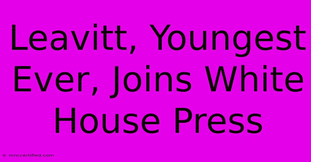 Leavitt, Youngest Ever, Joins White House Press