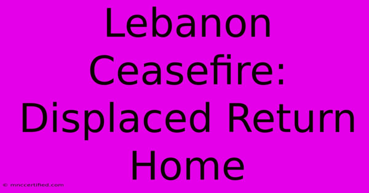 Lebanon Ceasefire: Displaced Return Home