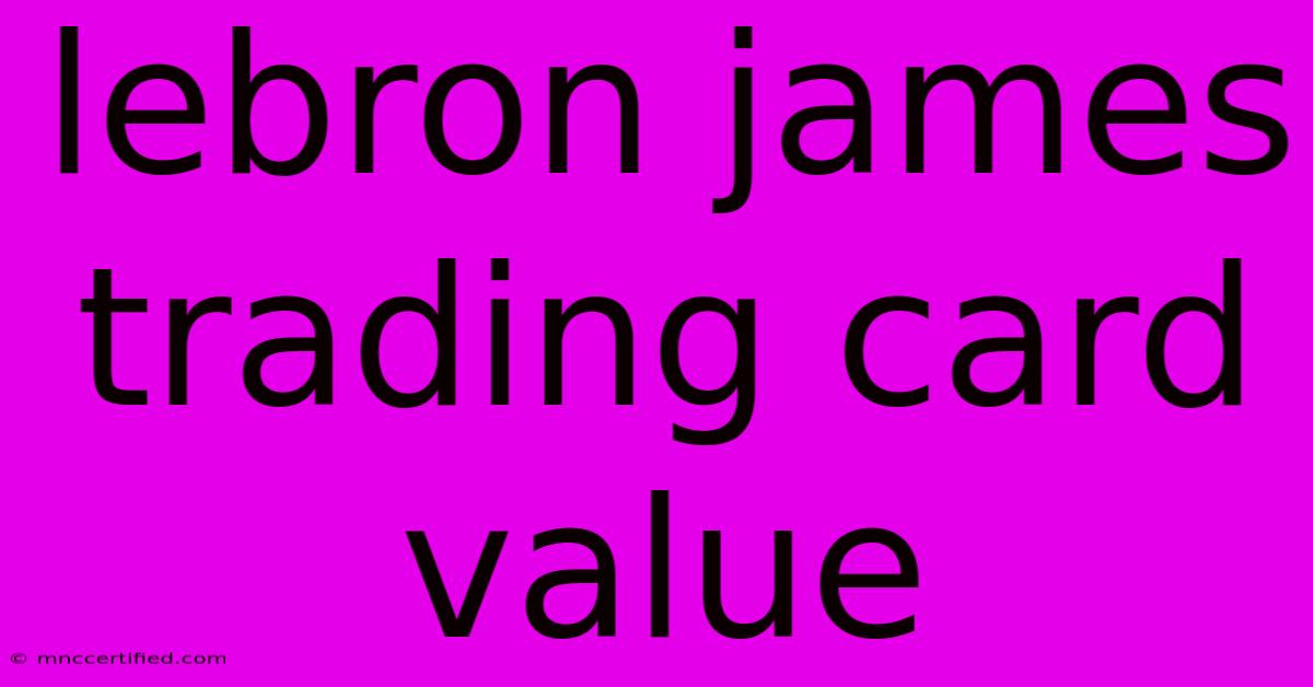 Lebron James Trading Card Value