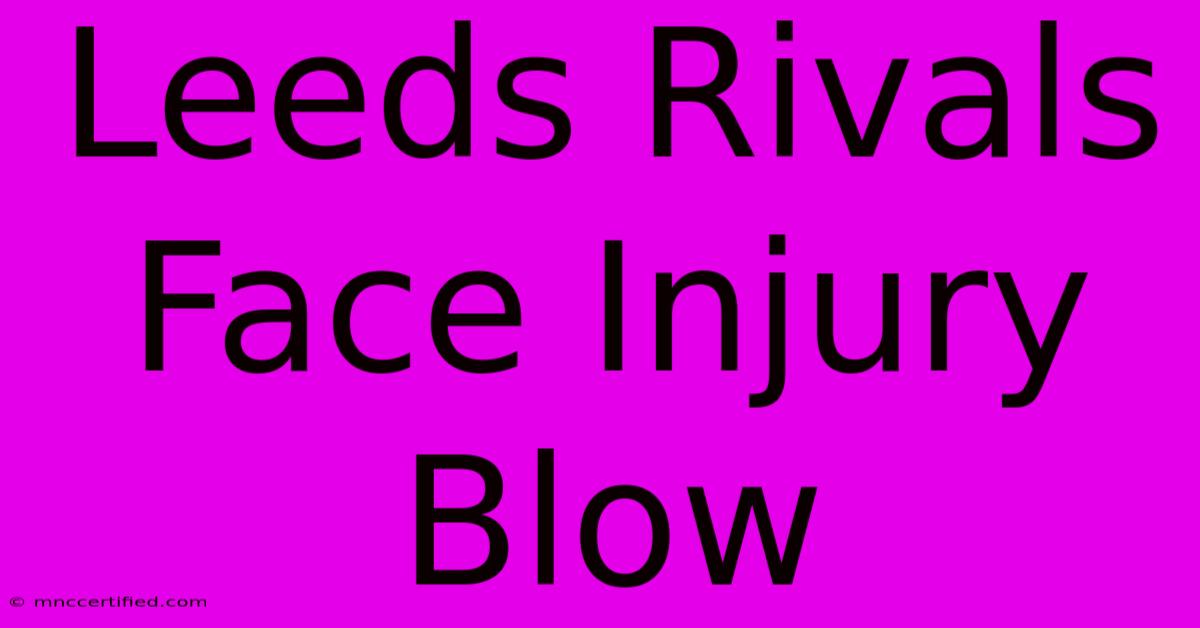 Leeds Rivals Face Injury Blow