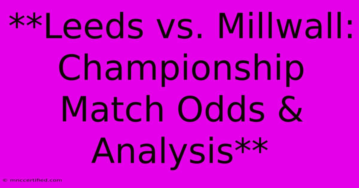 **Leeds Vs. Millwall: Championship Match Odds & Analysis**