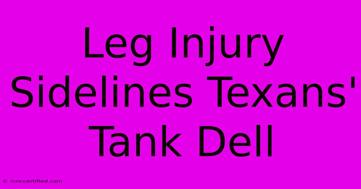 Leg Injury Sidelines Texans' Tank Dell