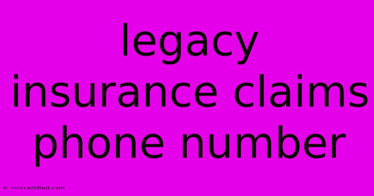 Legacy Insurance Claims Phone Number