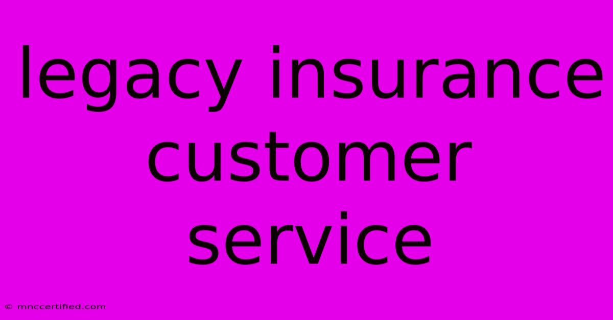 Legacy Insurance Customer Service