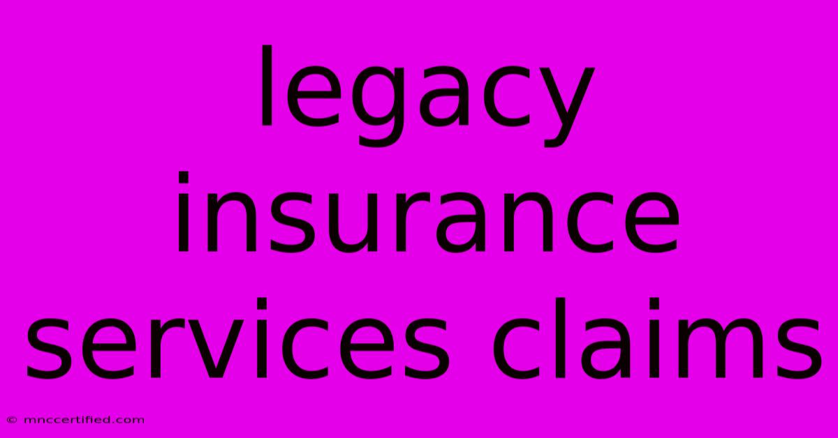 Legacy Insurance Services Claims