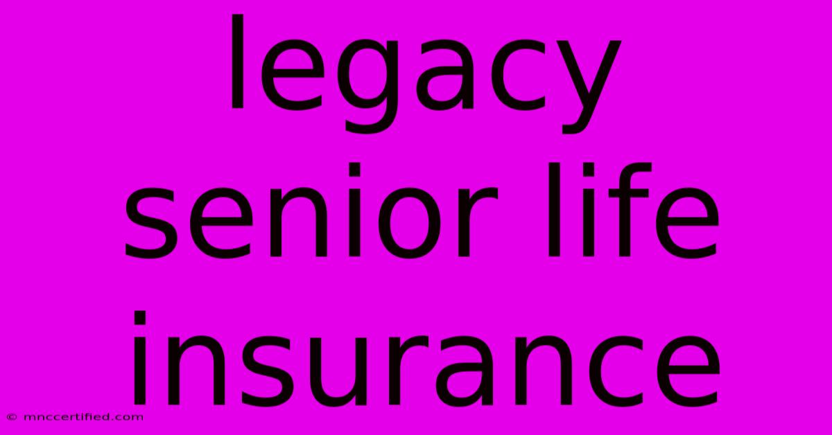 Legacy Senior Life Insurance