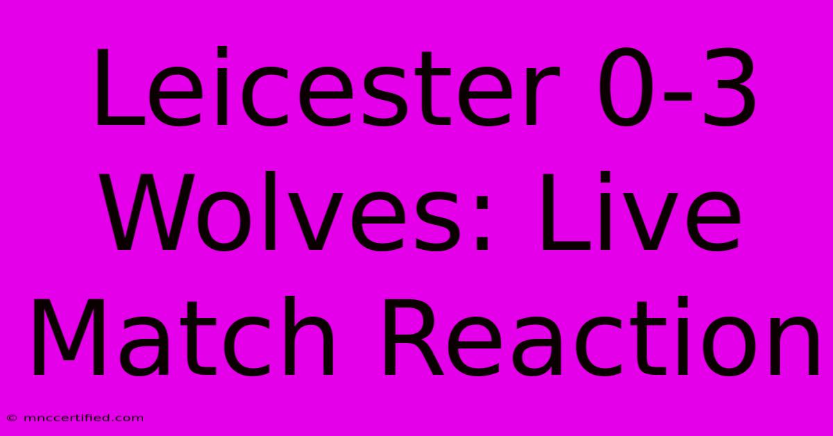 Leicester 0-3 Wolves: Live Match Reaction