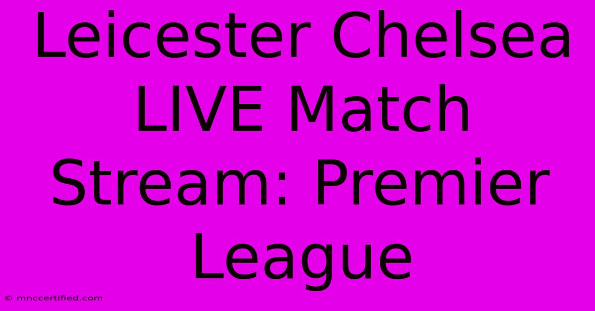 Leicester Chelsea LIVE Match Stream: Premier League