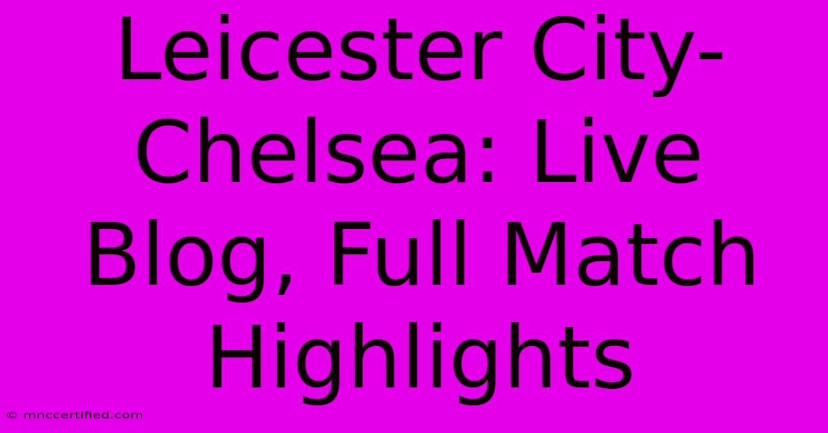 Leicester City-Chelsea: Live Blog, Full Match Highlights