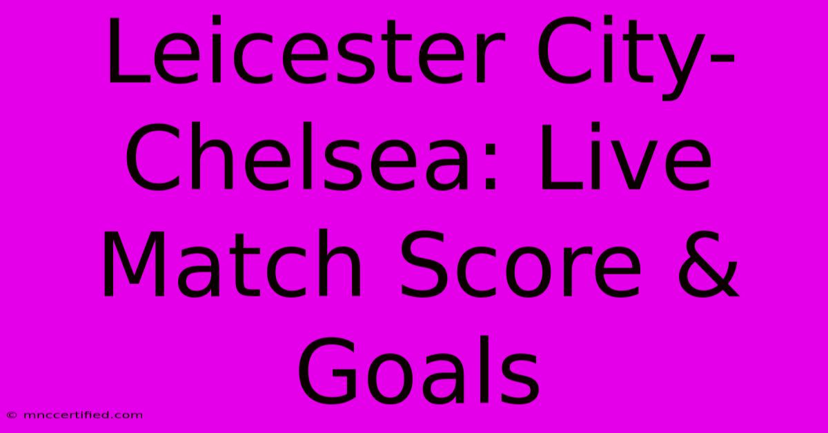 Leicester City-Chelsea: Live Match Score & Goals