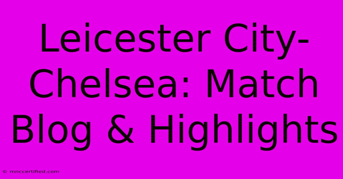 Leicester City-Chelsea: Match Blog & Highlights