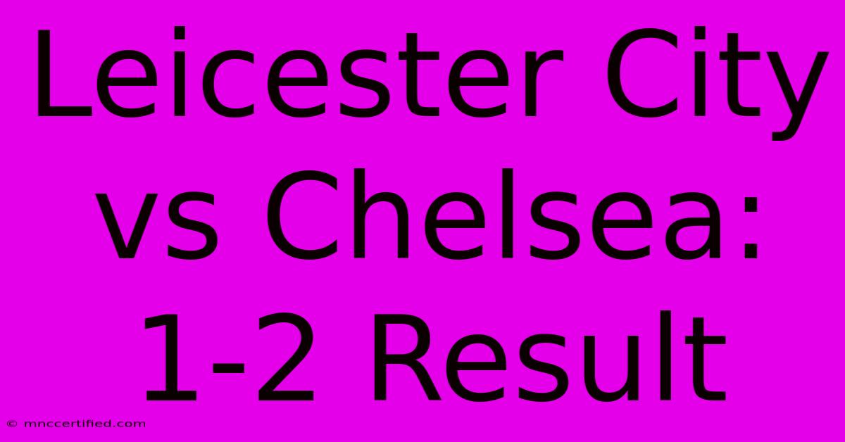 Leicester City Vs Chelsea: 1-2 Result