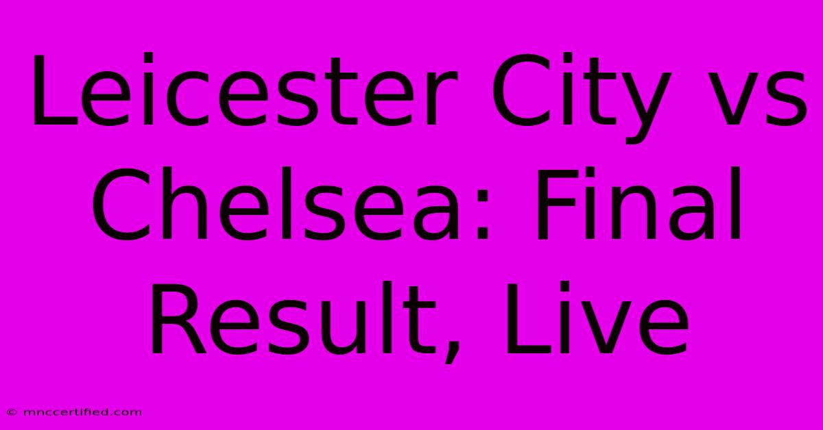 Leicester City Vs Chelsea: Final Result, Live