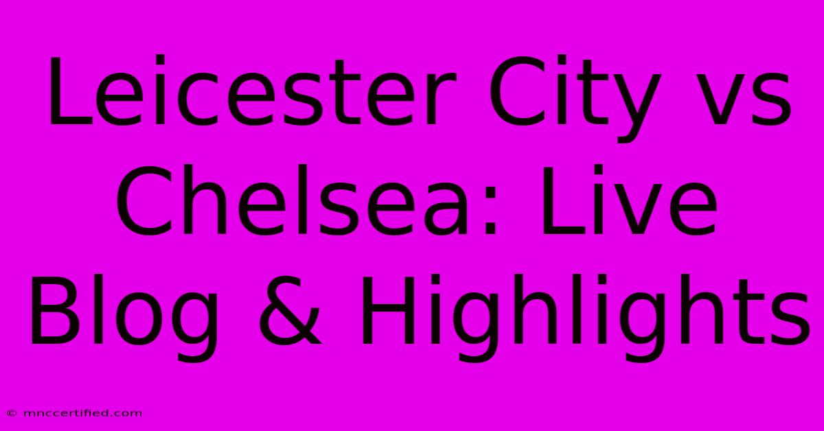 Leicester City Vs Chelsea: Live Blog & Highlights