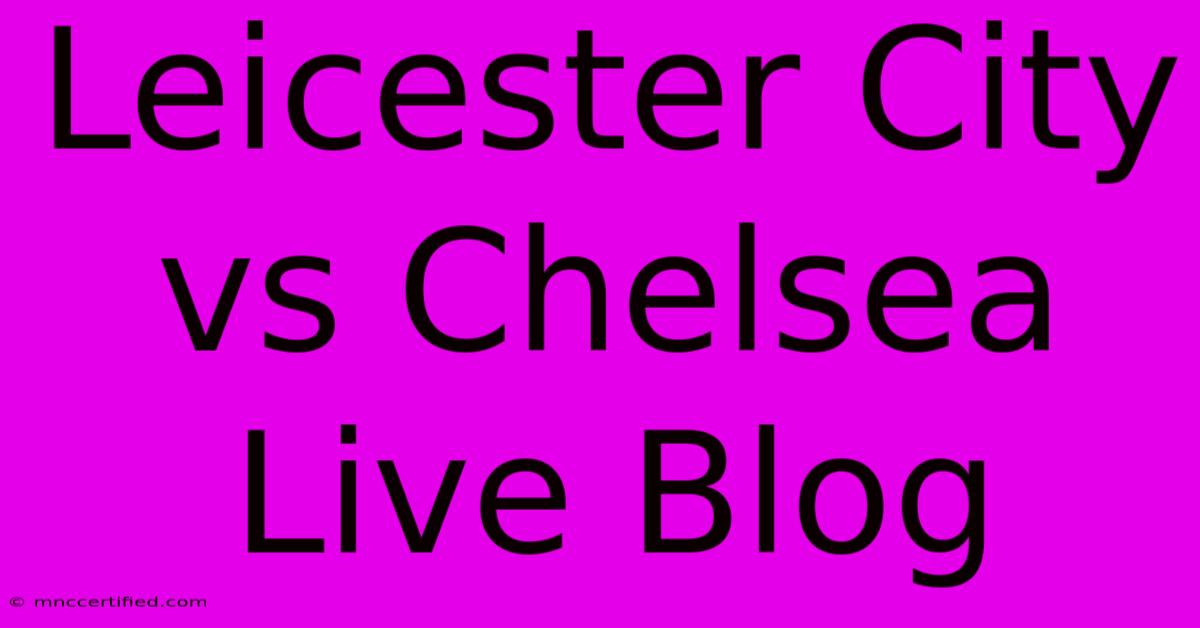 Leicester City Vs Chelsea Live Blog