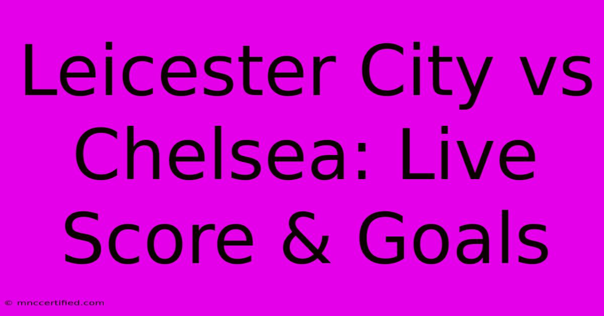 Leicester City Vs Chelsea: Live Score & Goals