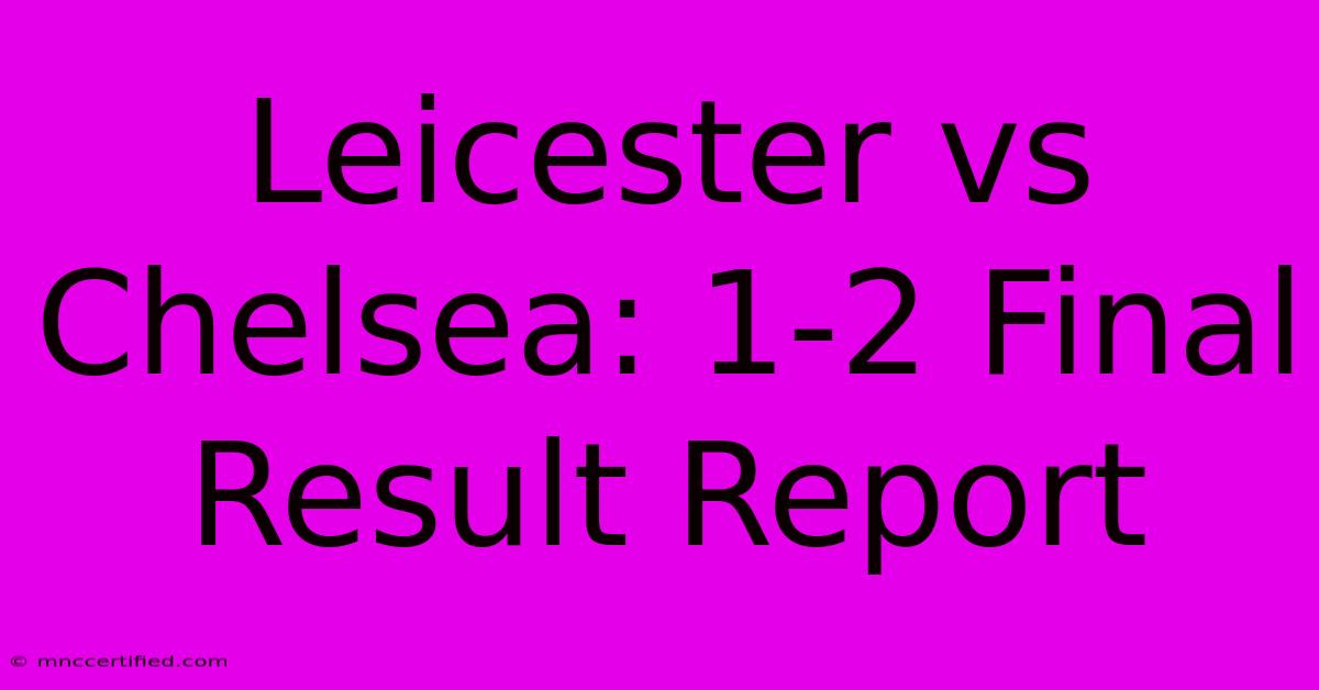 Leicester Vs Chelsea: 1-2 Final Result Report