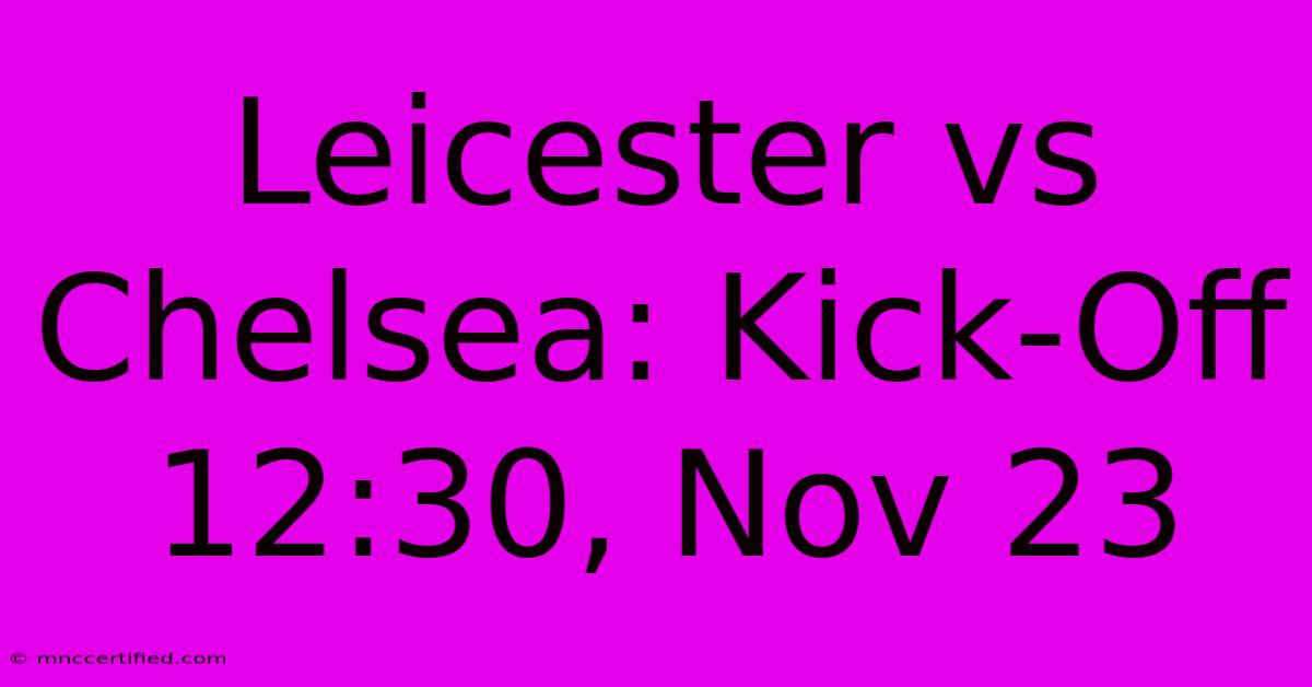 Leicester Vs Chelsea: Kick-Off 12:30, Nov 23