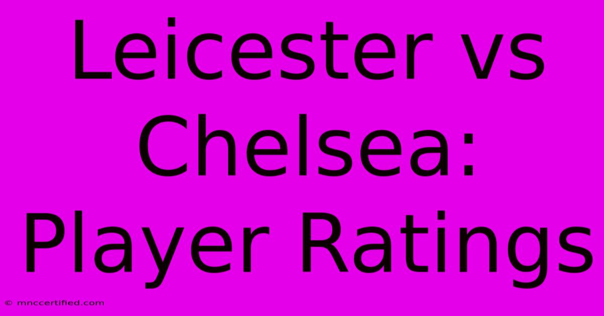 Leicester Vs Chelsea: Player Ratings