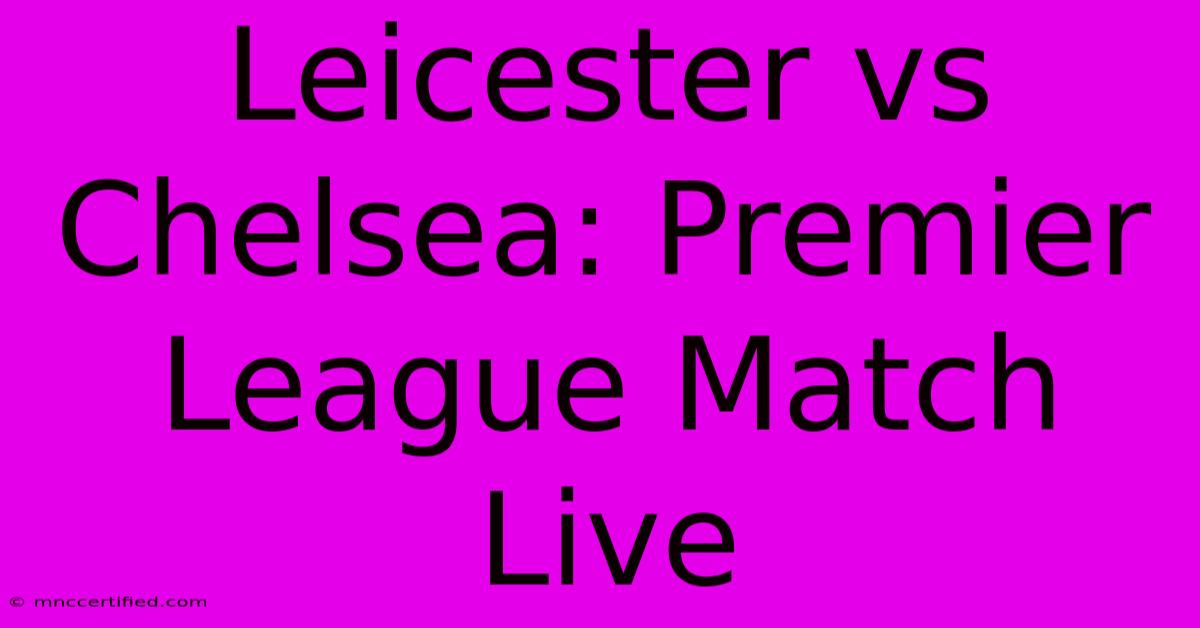 Leicester Vs Chelsea: Premier League Match Live