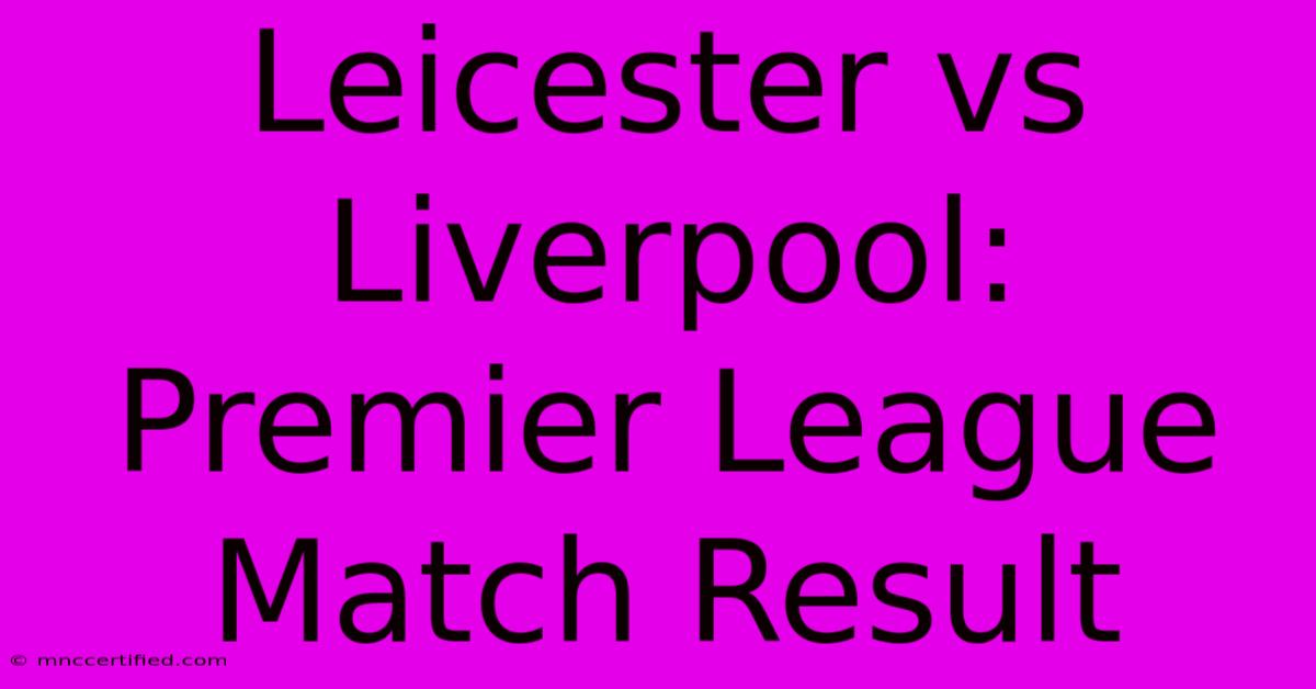 Leicester Vs Liverpool: Premier League Match Result