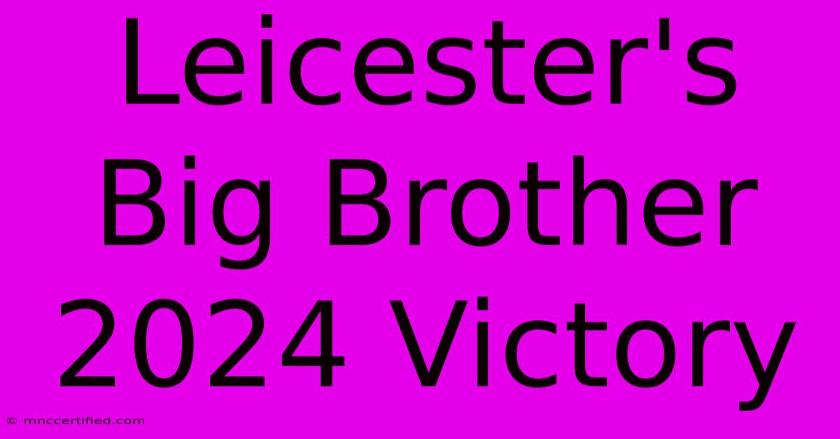 Leicester's Big Brother 2024 Victory