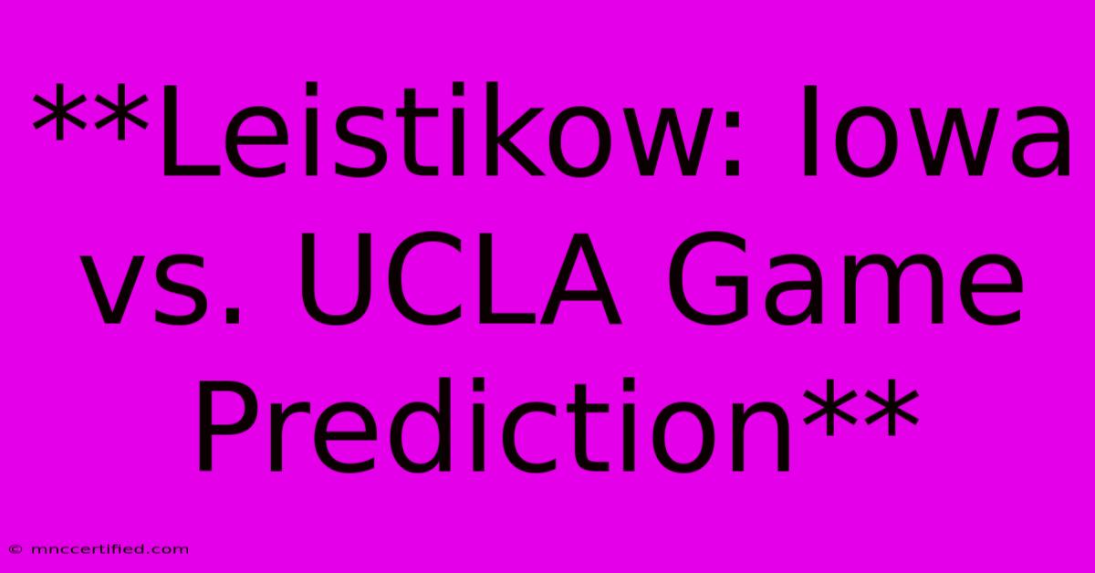 **Leistikow: Iowa Vs. UCLA Game Prediction**