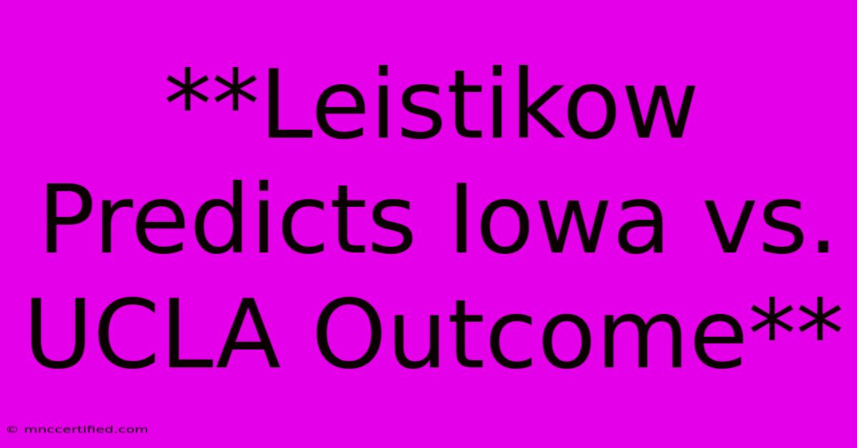 **Leistikow Predicts Iowa Vs. UCLA Outcome**