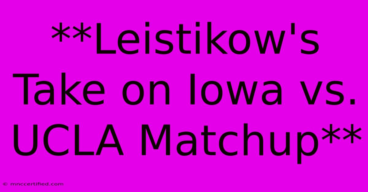 **Leistikow's Take On Iowa Vs. UCLA Matchup**