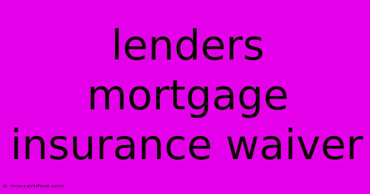 Lenders Mortgage Insurance Waiver