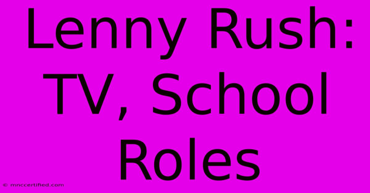 Lenny Rush: TV, School Roles