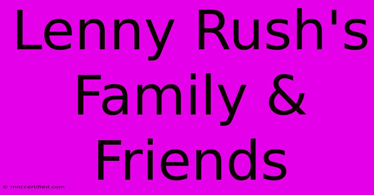 Lenny Rush's Family & Friends