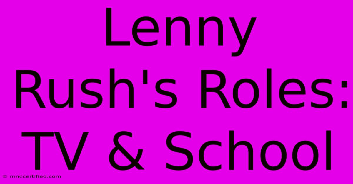 Lenny Rush's Roles: TV & School