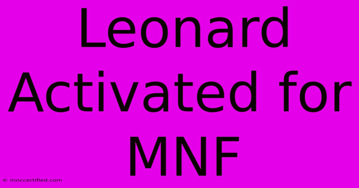 Leonard Activated For MNF