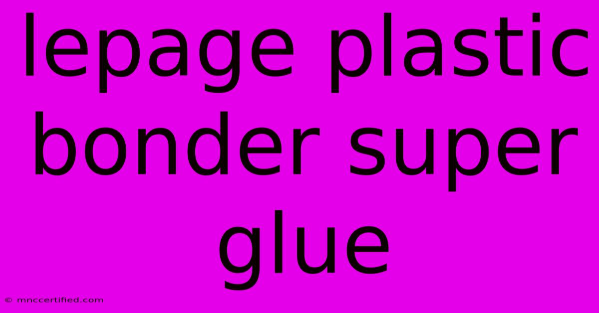 Lepage Plastic Bonder Super Glue