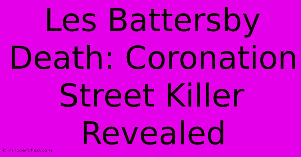 Les Battersby Death: Coronation Street Killer Revealed