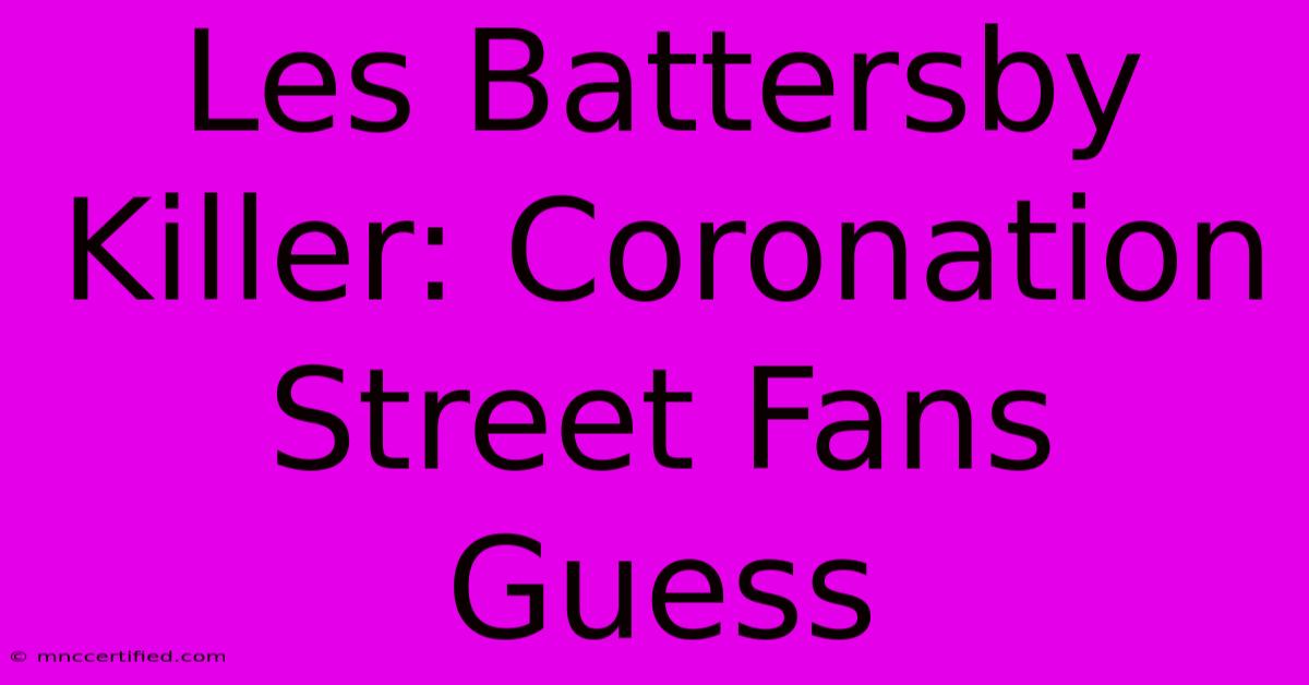 Les Battersby Killer: Coronation Street Fans Guess