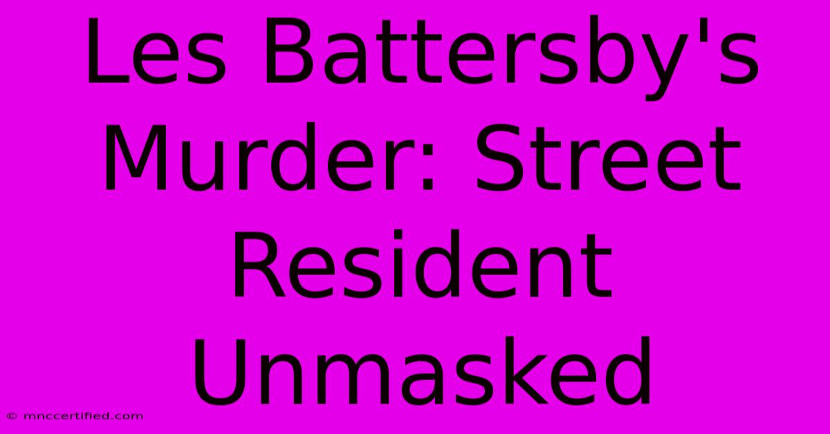 Les Battersby's Murder: Street Resident Unmasked